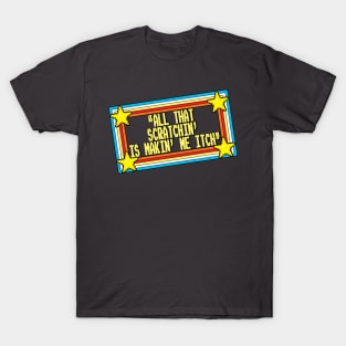 MAKIN' ME ITCH! T-Shirt